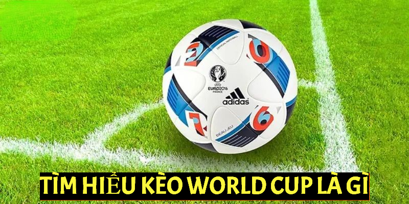 Kèo World Cup là hình thức cá cược gì?