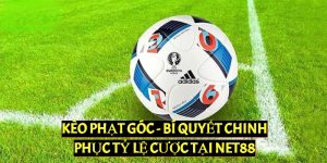 Kèo Phạt Góc - Bí Quyết Chinh Phục Tỷ Lệ Cược Tại Net88