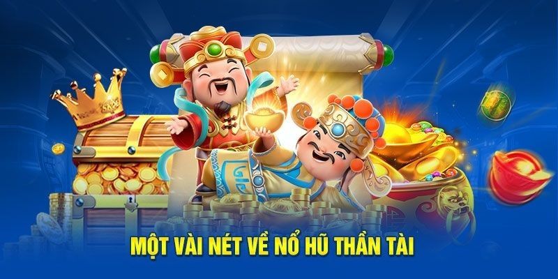 Một vài thông tin hữu ích về game thần tài nổ hũ