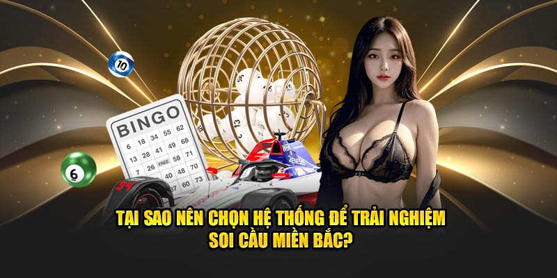 Tại sao nên chọn hệ thống để trải nghiệm soi cầu miền Bắc?