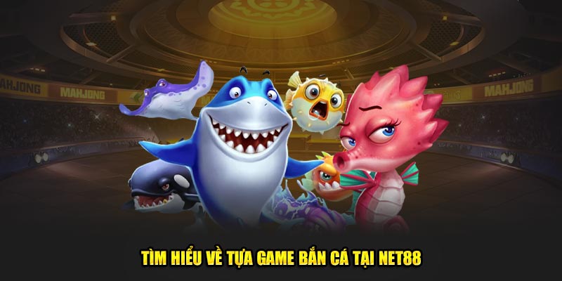 Tìm hiểu về tựa game bắn cá tại Net88